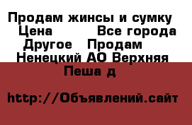 Продам жинсы и сумку  › Цена ­ 800 - Все города Другое » Продам   . Ненецкий АО,Верхняя Пеша д.